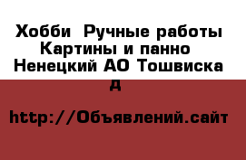 Хобби. Ручные работы Картины и панно. Ненецкий АО,Тошвиска д.